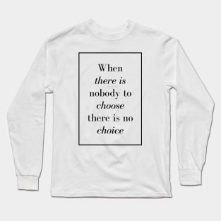 When there is nobody to choose there is no choice - Spiritual Quote Long Sleeve T-Shirt